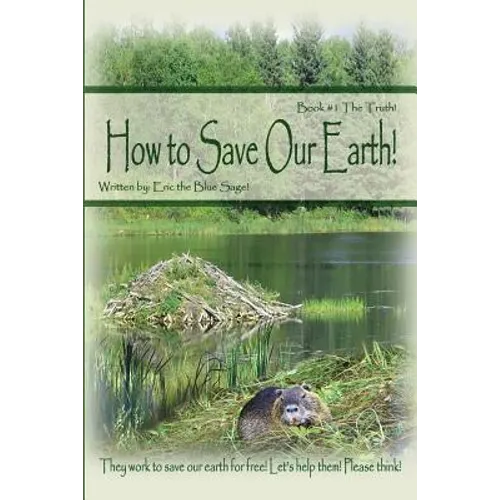 How to Save Our Earth!: Book #1 The Truth! They work to save our earth for free! Let's help them! Please think! - Paperback