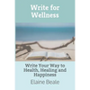 Write for Wellness: Write Your Way to Health, Healing and Happiness - Paperback