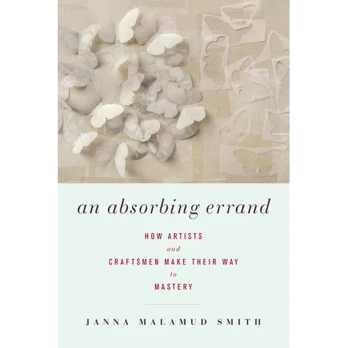 An Absorbing Errand: How Artists and Craftsmen Make Their Way to Mastery - Paperback