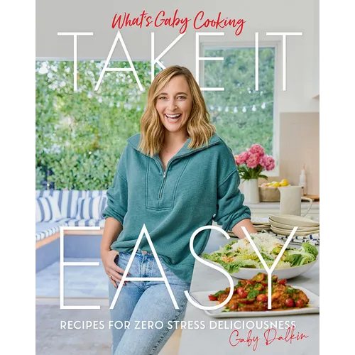 What's Gaby Cooking: Take It Easy: Recipes for Zero Stress Deliciousness - Hardcover