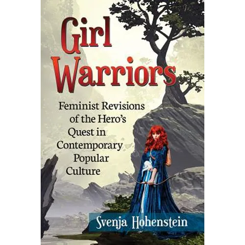 Girl Warriors: Feminist Revisions of the Hero's Quest in Contemporary Popular Culture - Paperback
