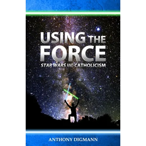 Using the Force: Star Wars and Catholicism - Paperback