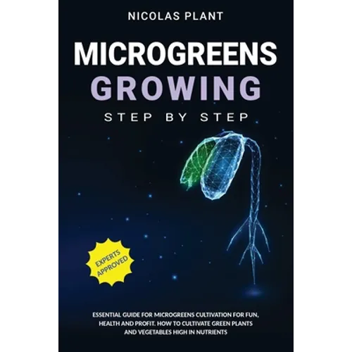 Microgreens Growing Step by Step: Essential Guide for Microgreens Cultivation for Fun, Health and Profit. How to Cultivate Green Plants and Vegetables - Paperback