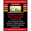 Passive Income With Affiliate Marketing: Your Step-By-Step Guide To Make Money Online With Affiliate Marketing - Paperback