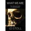 What We Are: The Physical Basis of Consciousness - Paperback