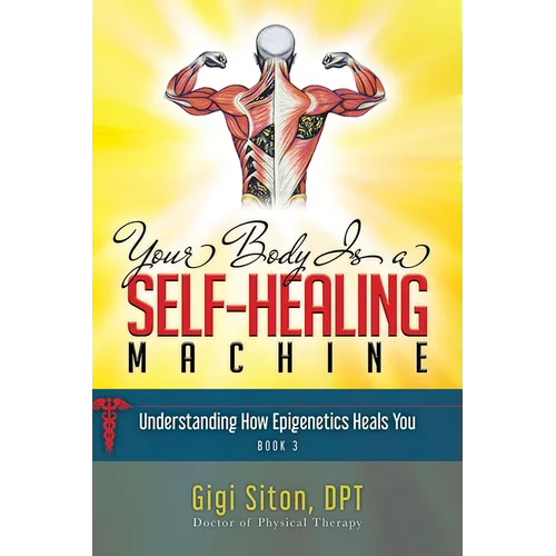 Your Body Is a Self-Healing Machine Book 3: Understanding How Epigenetics Heals You - Paperback
