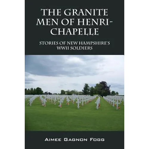 The Granite Men of Henri-Chapelle: Stories of New Hampshire's WWII Soldiers - Paperback