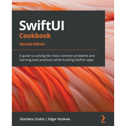 SwiftUI Cookbook - Second Edition: A guide to solving the most common problems and learning best practices while building SwiftUI apps - Paperback