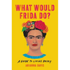 What Would Frida Do?: A Guide to Living Boldly - Hardcover