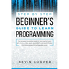 Step by Step Beginners' Guide to Learn Programming: The Complete Introduction Guide for Learning the Basics of C, C#, C++, SQL, JAVA, JAVASCRIPT, PHP, - Paperback