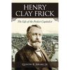 Henry Clay Frick: The Life of the Perfect Capitalist - Paperback