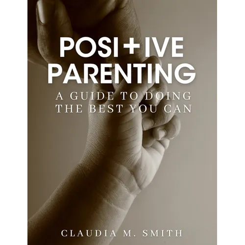 Positive Parenting: A Guide To Doing The Best That You Can - Paperback