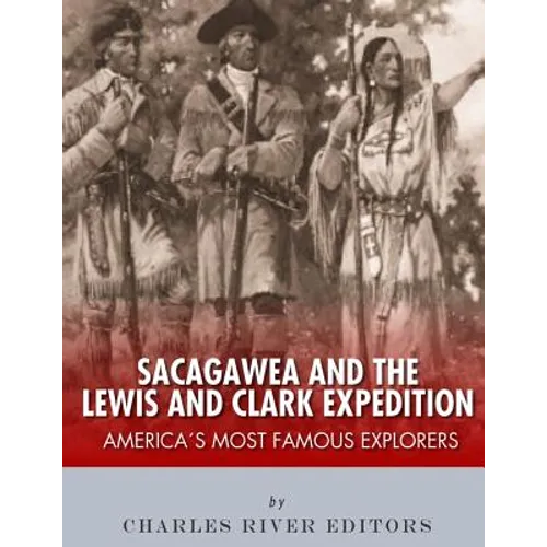 Sacagawea and the Lewis & Clark Expedition: America's Most Famous Explorers - Paperback