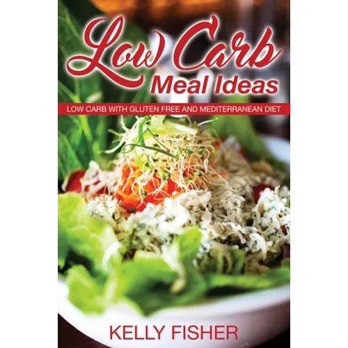 Low Carb Meal Ideas: Low Carb with Gluten Free and Mediterranean Diet - Paperback