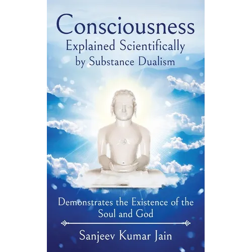 Consciousness Explained Scientifically by Substance Dualism: Demonstrates the Existence of the Soul and God - Paperback