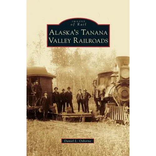 Alaska's Tanana Valley Railroads - Hardcover