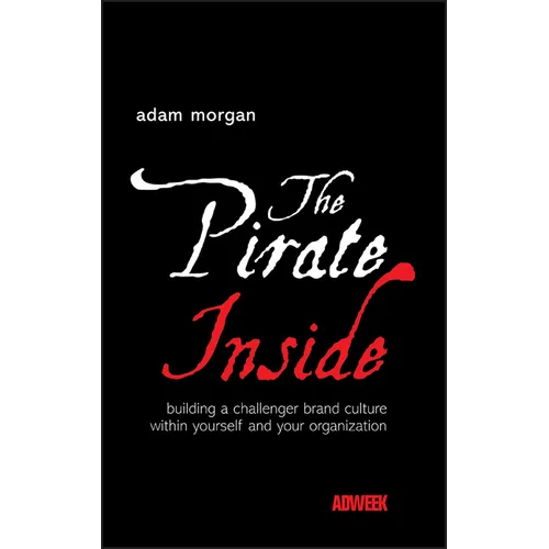 The Pirate Inside: Building a Challenger Brand Culture Within Yourself and Your Organization - Hardcover