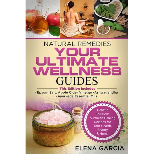 Natural Remedies: YOUR ULTIMATE WELLNESS GUIDES: Epsom Salt, Apple Cider Vinegar, Ashwagandha & Ayurveda Essential Oils - Paperback