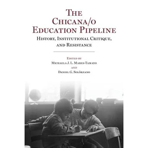The Chicana/o Education Pipeline: History, Institutional Critique, and Resistance - Paperback