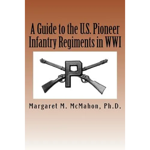 A Guide to the U.S. Pioneer infantry Regiments in WWI - Paperback