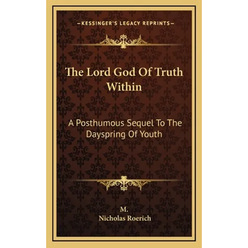 The Lord God Of Truth Within: A Posthumous Sequel To The Dayspring Of Youth - Hardcover