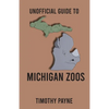 Unofficial Guide to Michigan Zoos - Paperback