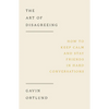The Art of Disagreeing: How to Keep Calm and Stay Friends in Hard Conversations - Paperback