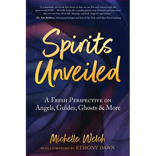Spirits Unveiled: A Fresh Perspective on Angels, Guides, Ghosts & More - Paperback