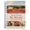 Wanda E. Brunstetter's Amish Friends No Waste Cookbook: More Than 270 Recipes Help Stretch a Food Budget - Spiral