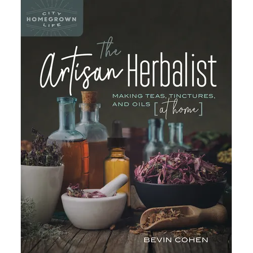 The Artisan Herbalist: Making Teas, Tinctures, and Oils at Home - Paperback