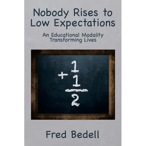 Nobody Rises to Low Expectations: An Educational Modality Transforming Lives - Paperback