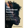 The Disordered Cosmos: A Journey Into Dark Matter, Spacetime, and Dreams Deferred - Hardcover
