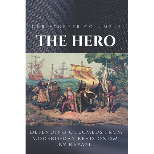 Christopher Columbus The Hero: Defending Columbus From Modern Day Revisionism - Paperback