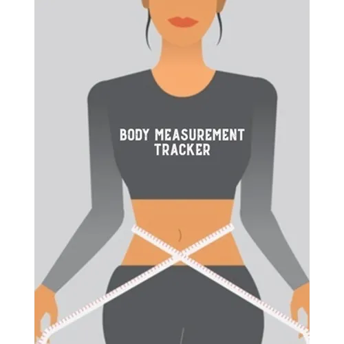 Body Measurement Tracker: Log & Write Measurements, Keep Track Of Progress Notebook, Record Weight Loss For Diet, Gift, Women & Men Journal, Book - Paperback