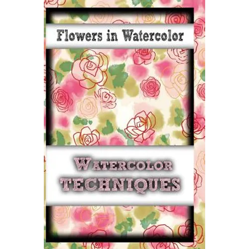 Flowers In Watercolor: watercolor techniques - Paperback