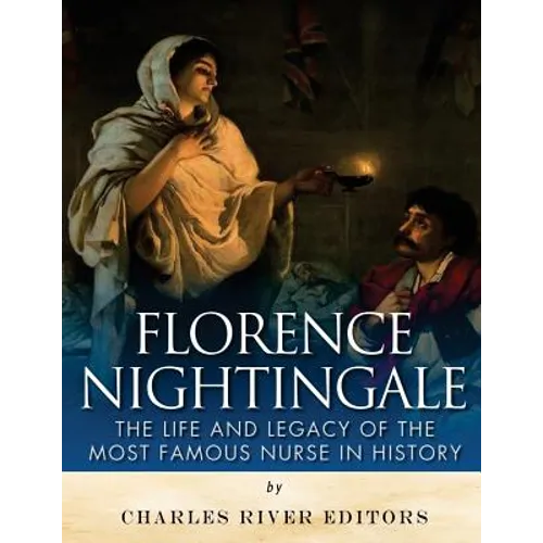 Florence Nightingale: The Life and Legacy of the Most Famous Nurse in History - Paperback