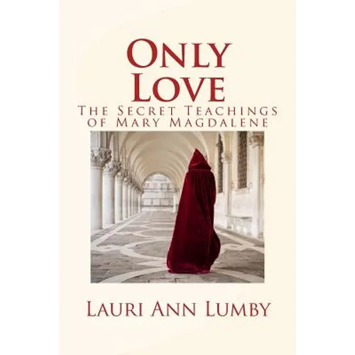 Only Love: The Secret Teachings of Mary Magdalene - Paperback