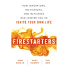 Firestarters: How Innovators, Instigators, and Initiators Can Inspire You to Ignite Your Own Life - Paperback