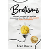 Bretisms: Adopted, Borrowed and Modified Philosophies For a Life with LESS ANXIETY and MORE CONFIDENCE - Paperback