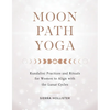 Moon Path Yoga: Kundalini Practices and Rituals for Women to Align with the Lunar Cycles - Paperback