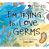 I'm Trying to Love Germs - Hardcover