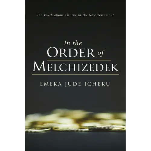 In the Order of Melchizedek: The Truth about Tithing in the New Testament - Paperback