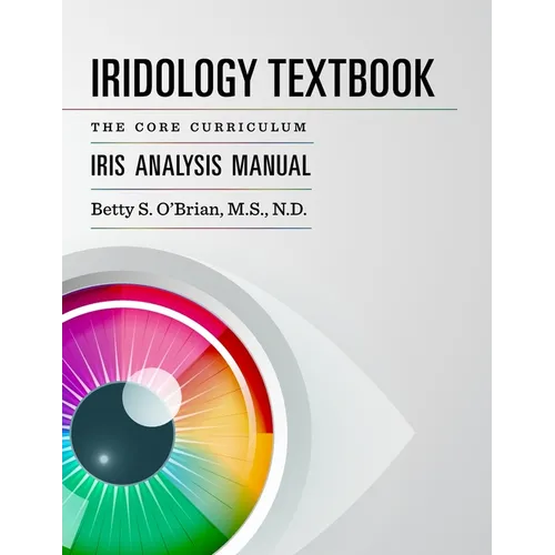 Iridology Textbook: The Core Curriculum: Iris Analysis Courses I and II for IIPA Certification - Paperback