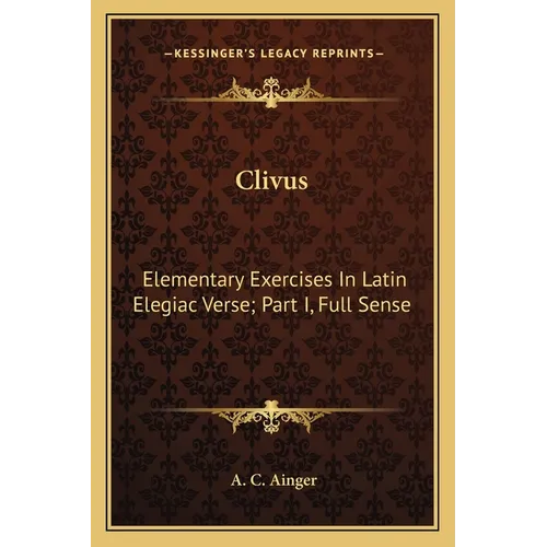 Clivus: Elementary Exercises In Latin Elegiac Verse; Part I, Full Sense - Paperback