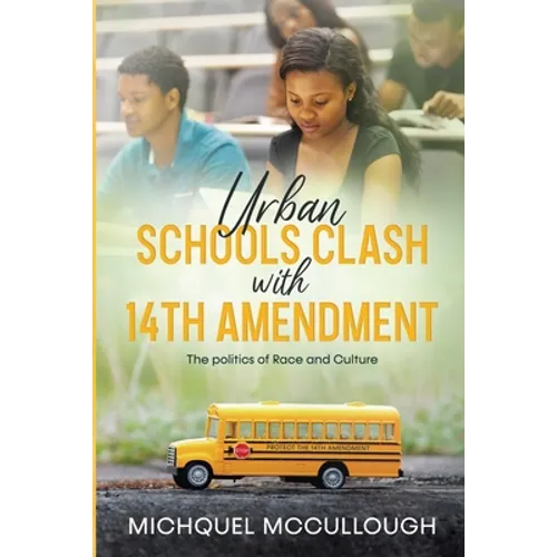 Urban Schools Clash with 14th Amendment: the Politics of Race and Culture - Paperback