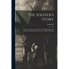 The Soldier's Story: A Personal Narrative of the Life, Army Experiences and Marvelous Sufferings Since the war of Samuel B. Wing - Paperback