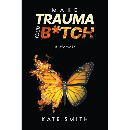 Make Trauma Your B*tch: A Memoir - Paperback
