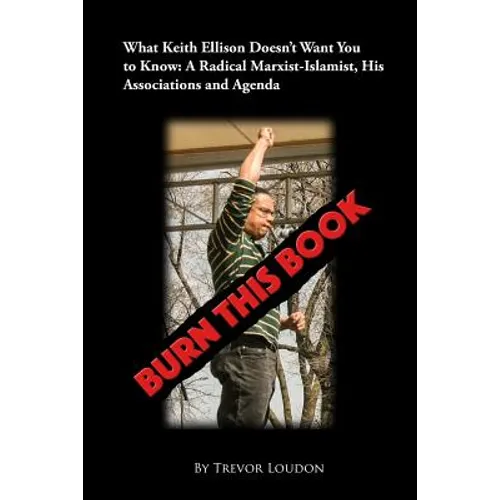 Burn This Book: What Keith Ellison Doesn't Want You to Know: A Radical Marxist-Islamist, His Associations and Agenda - Paperback