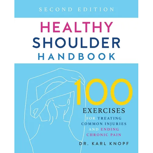 Healthy Shoulder Handbook: Second Edition: 100 Exercises for Treating Common Injuries and Ending Chronic Pain - Paperback