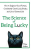 The Science of Being Lucky: How to Engineer Good Fortune, Consistently Catch Lucky Breaks, and Live a Charmed Life - Paperback